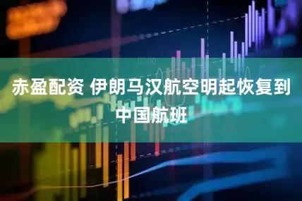 赤盈配资 伊朗马汉航空明起恢复到中国航班