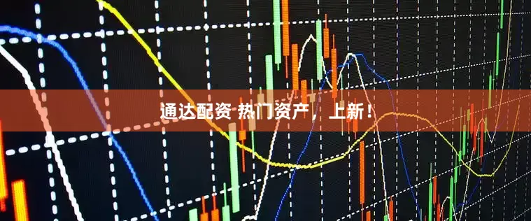 通达配资 热门资产，上新！